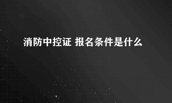 消防中控证 报名条件是什么