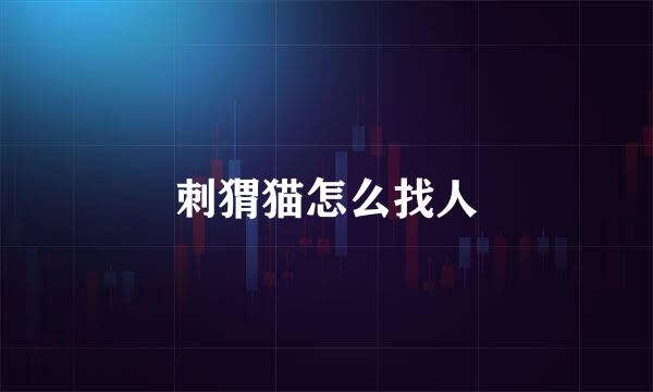 刺猬猫怎么找人