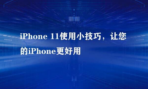 iPhone 11使用小技巧，让您的iPhone更好用