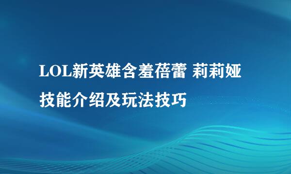 LOL新英雄含羞蓓蕾 莉莉娅技能介绍及玩法技巧