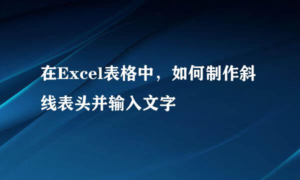 在Excel表格中，如何制作斜线表头并输入文字