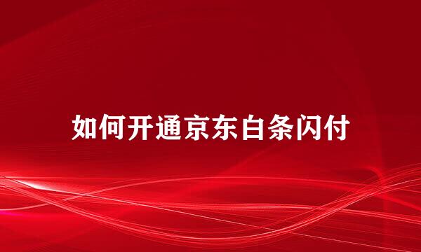 如何开通京东白条闪付