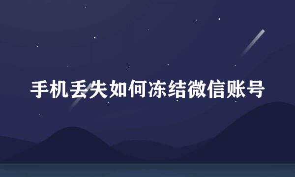 手机丢失如何冻结微信账号