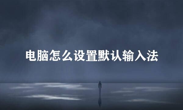 电脑怎么设置默认输入法