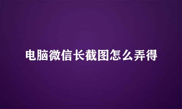 电脑微信长截图怎么弄得