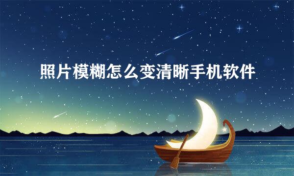 照片模糊怎么变清晰手机软件
