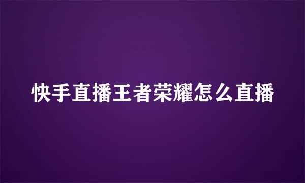 快手直播王者荣耀怎么直播