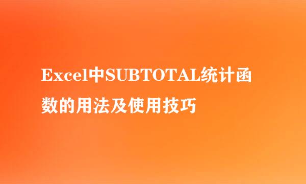 Excel中SUBTOTAL统计函数的用法及使用技巧