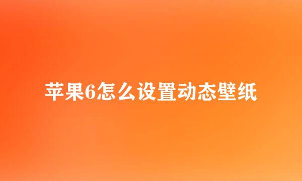 苹果6怎么设置动态壁纸