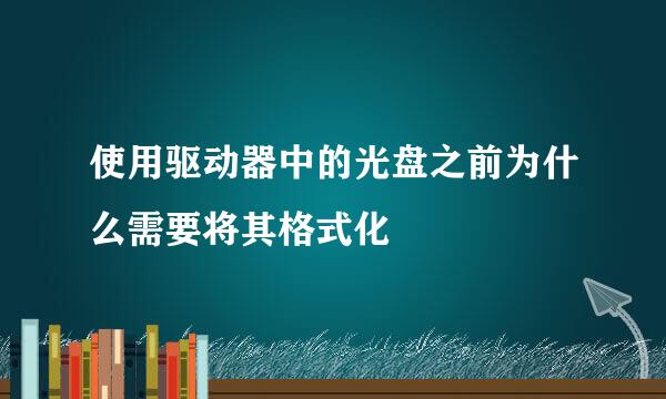 使用驱动器中的光盘之前为什么需要将其格式化