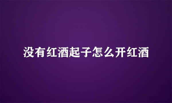 没有红酒起子怎么开红酒