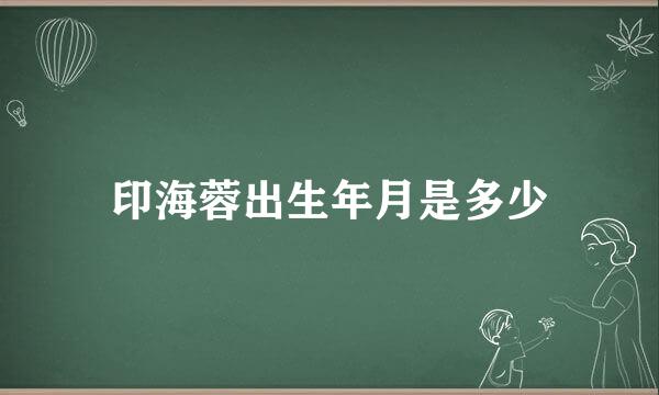 印海蓉出生年月是多少