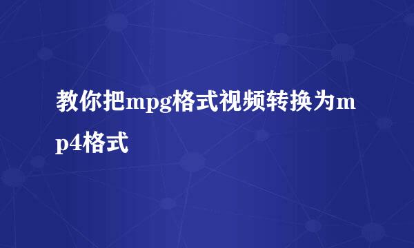 教你把mpg格式视频转换为mp4格式