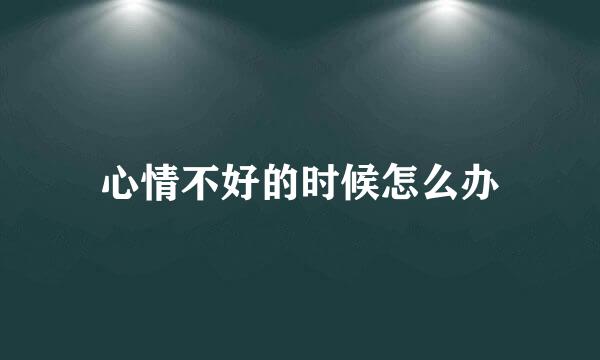 心情不好的时候怎么办