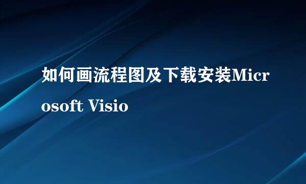 如何画流程图及下载安装Microsoft Visio