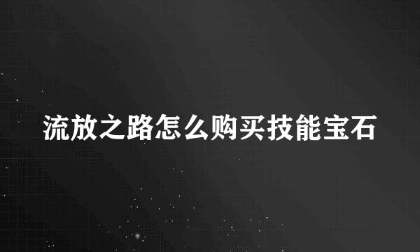 流放之路怎么购买技能宝石