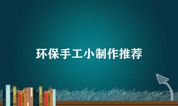 环保手工小制作推荐
