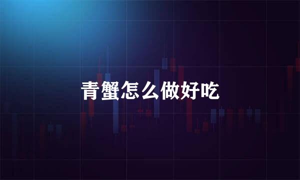 青蟹怎么做好吃