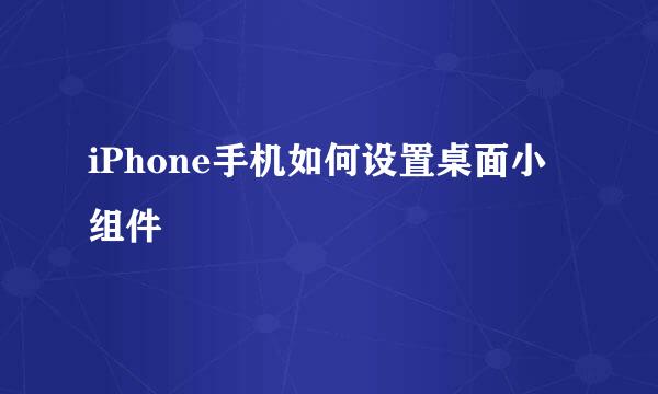 iPhone手机如何设置桌面小组件