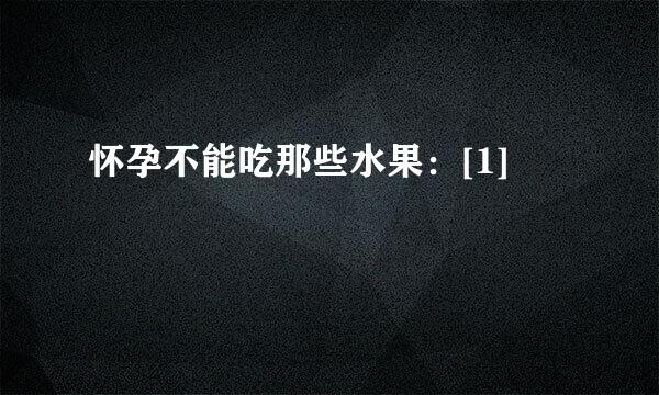 怀孕不能吃那些水果：[1]