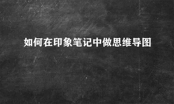 如何在印象笔记中做思维导图