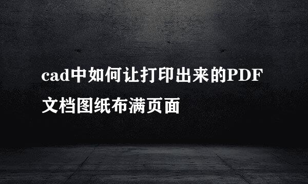 cad中如何让打印出来的PDF文档图纸布满页面