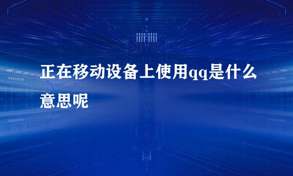 正在移动设备上使用qq是什么意思呢