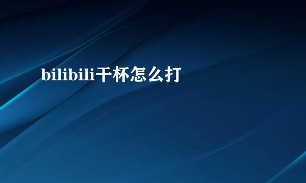 bilibili干杯怎么打