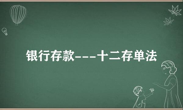 银行存款---十二存单法