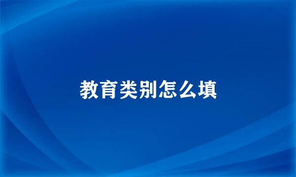 教育类别怎么填