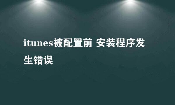 itunes被配置前 安装程序发生错误