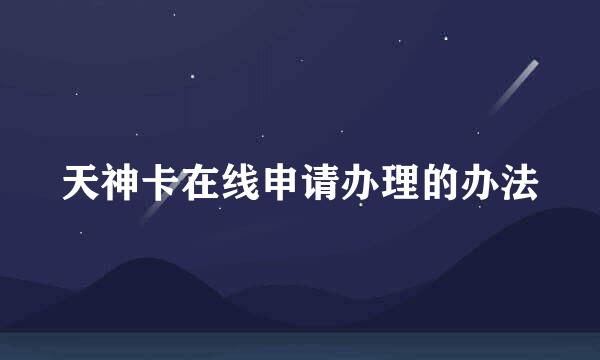 天神卡在线申请办理的办法