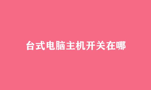 台式电脑主机开关在哪