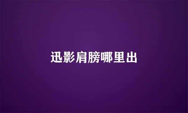 迅影肩膀哪里出