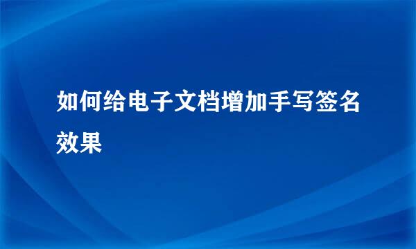 如何给电子文档增加手写签名效果