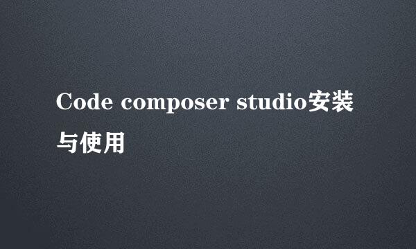 Code composer studio安装与使用