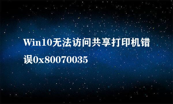 Win10无法访问共享打印机错误0x80070035