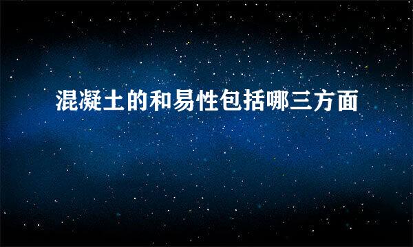 混凝土的和易性包括哪三方面
