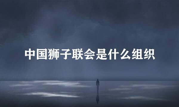 中国狮子联会是什么组织