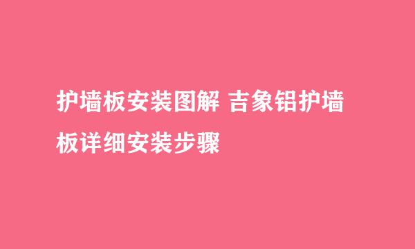 护墙板安装图解 吉象铝护墙板详细安装步骤