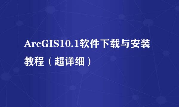 ArcGIS10.1软件下载与安装教程（超详细）