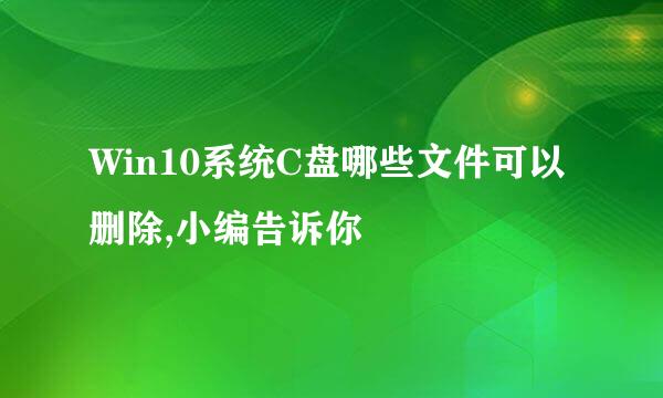 Win10系统C盘哪些文件可以删除,小编告诉你