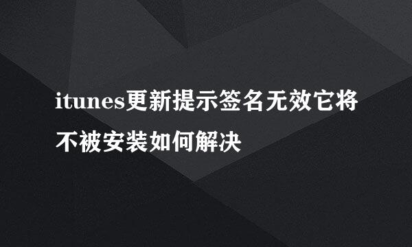 itunes更新提示签名无效它将不被安装如何解决