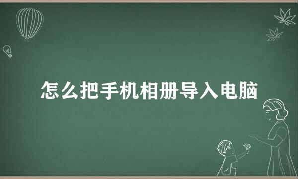 怎么把手机相册导入电脑