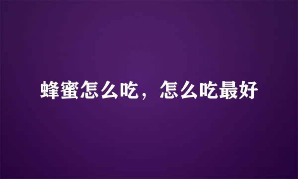 蜂蜜怎么吃，怎么吃最好