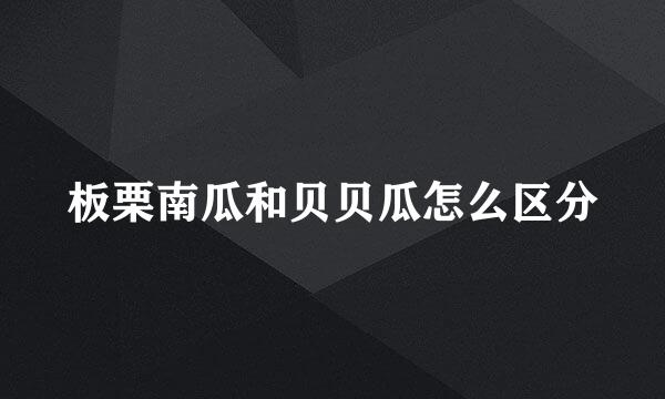 板栗南瓜和贝贝瓜怎么区分