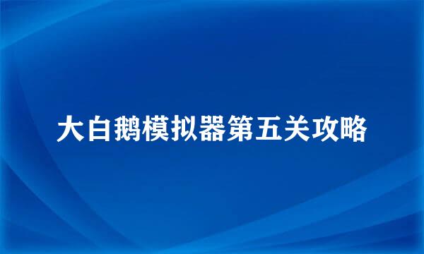 大白鹅模拟器第五关攻略