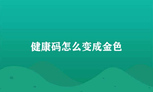 健康码怎么变成金色