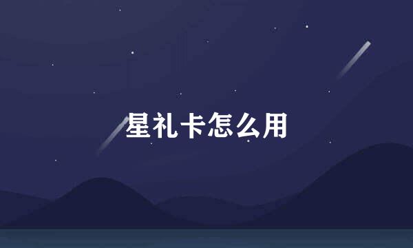星礼卡怎么用