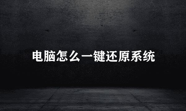 电脑怎么一键还原系统